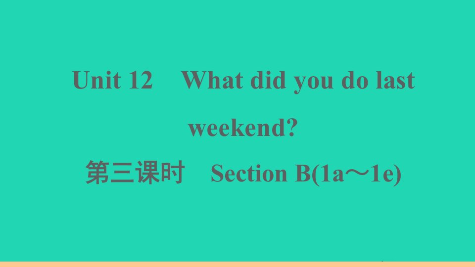 通用版七年级英语下册Unit12Whatdidyoudolastweekend第三课时作业课件新版人教新目标版