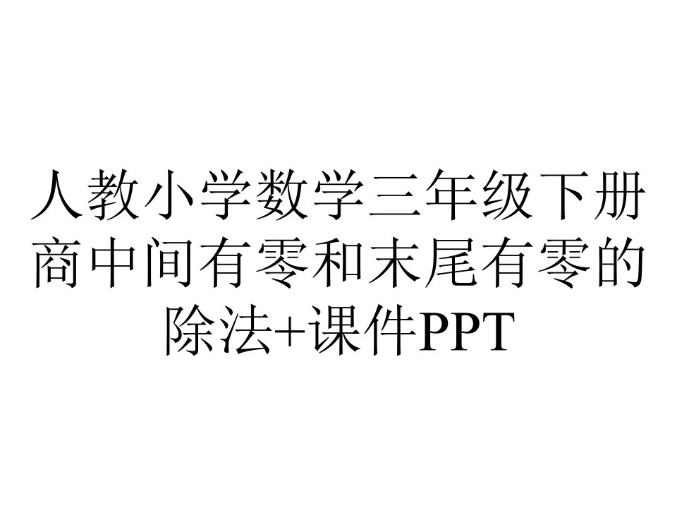 人教小学数学三年级下册商中间有零和末尾有零的除法+课件