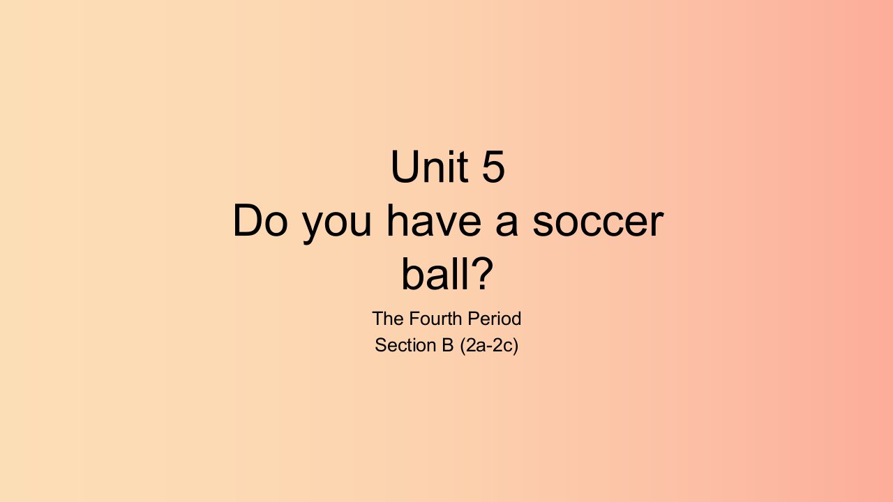 七年级英语上册Unit5DoyouhaveasoccerballTheFourthPeriodSectionB2a_2c课件新版人教新目标版