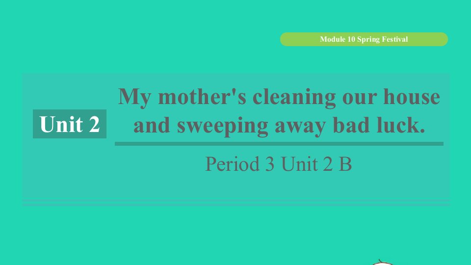 浙江专版2021秋七年级英语上册Module10SpringFestivalUnit2Mymother'scleaningourhousesandsweepingawaybadluckPeriod3Unit2B课件新版外研版