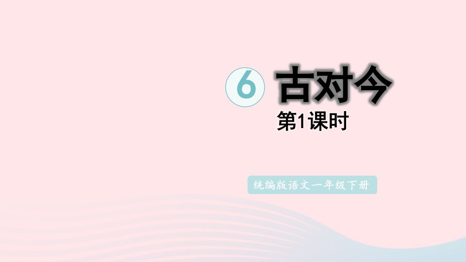 2023一年级语文下册第五单元6古对今第1课时课件新人教版