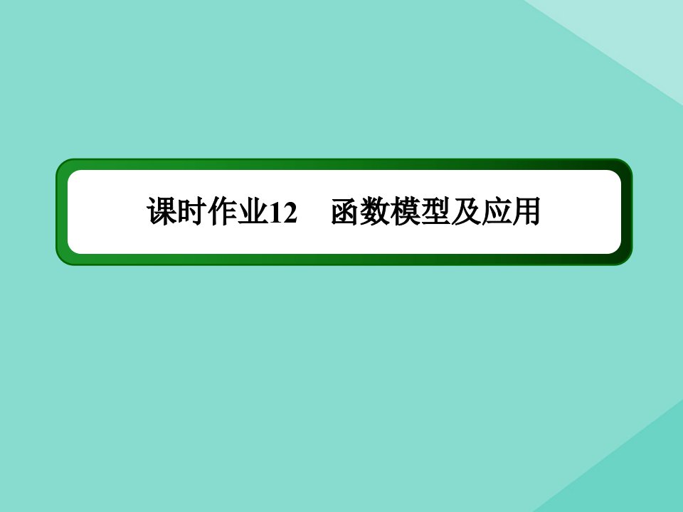 高考数学一轮总复习第二章函数导数及其应用课时12函数模型及应用作业课件苏教版